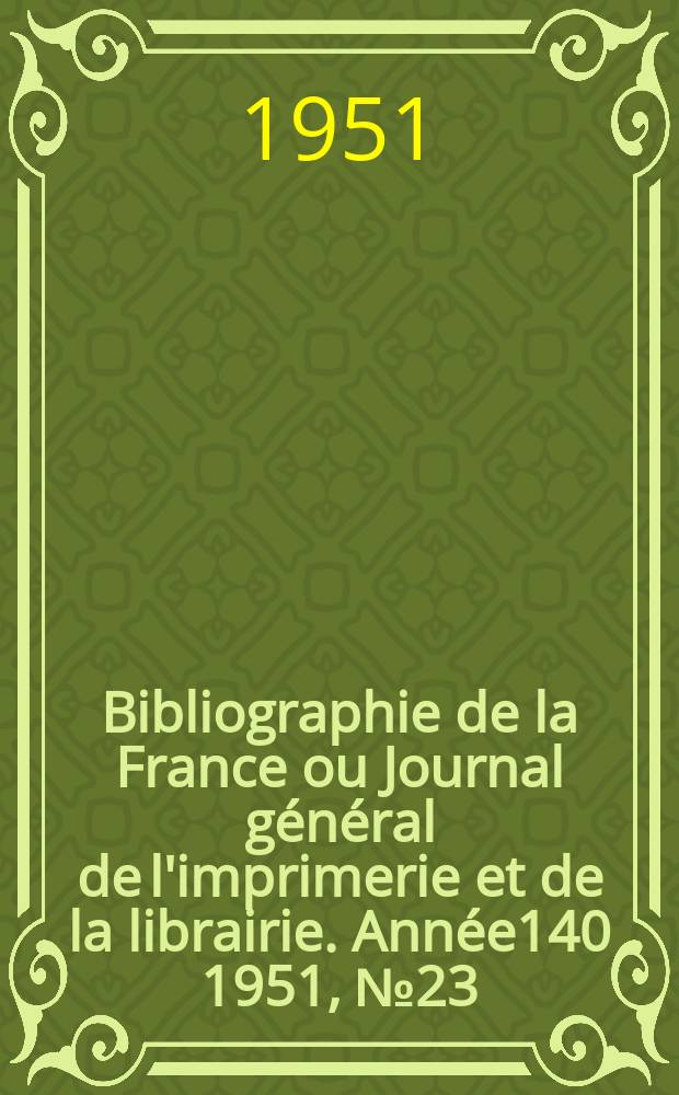 Bibliographie de la France ou Journal général de l'imprimerie et de la librairie. Année140 1951, №23