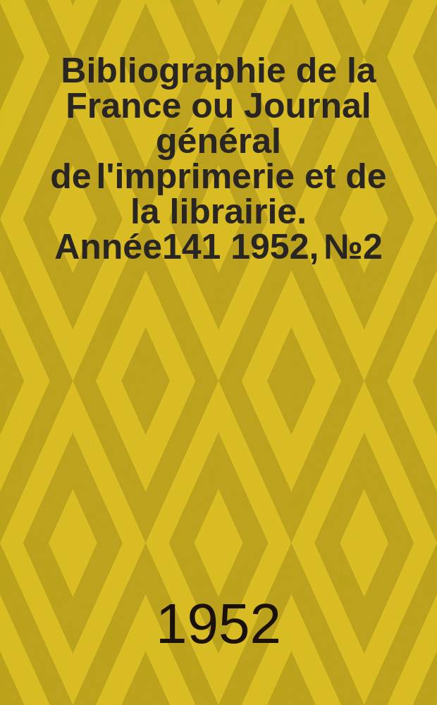 Bibliographie de la France ou Journal général de l'imprimerie et de la librairie. Année141 1952, №2