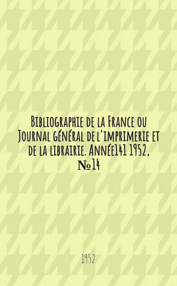 Bibliographie de la France ou Journal général de l'imprimerie et de la librairie. Année141 1952, №14