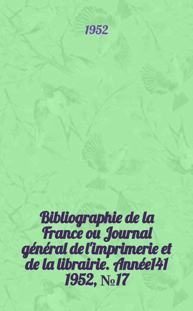 Bibliographie de la France ou Journal g&eacute;n&eacute;ral de l'imprimerie et de la librairie. Ann&eacute;e141 1952, №17