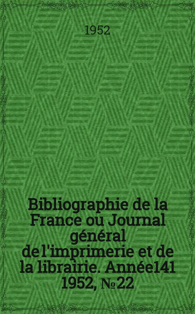 Bibliographie de la France ou Journal général de l'imprimerie et de la librairie. Année141 1952, №22