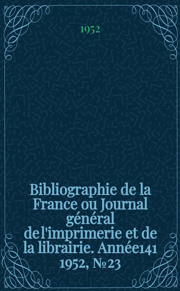 Bibliographie de la France ou Journal g&eacute;n&eacute;ral de l'imprimerie et de la librairie. Ann&eacute;e141 1952, №23