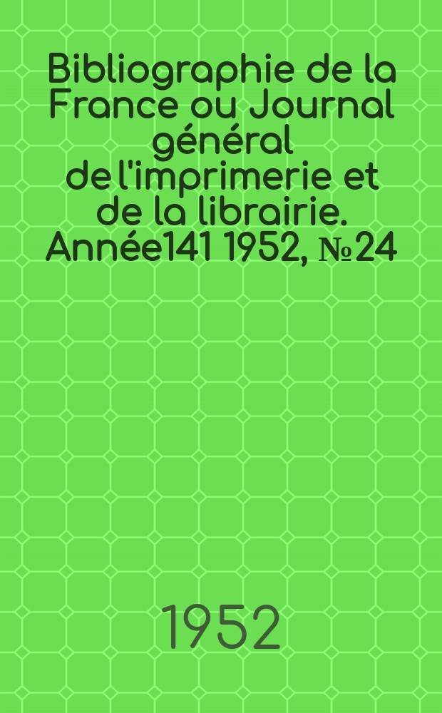 Bibliographie de la France ou Journal général de l'imprimerie et de la librairie. Année141 1952, №24