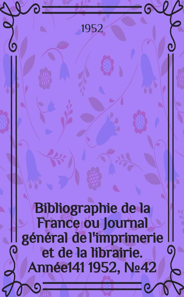 Bibliographie de la France ou Journal général de l'imprimerie et de la librairie. Année141 1952, №42