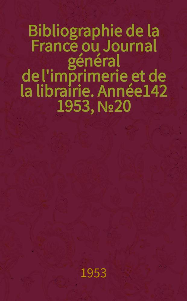 Bibliographie de la France ou Journal général de l'imprimerie et de la librairie. Année142 1953, №20