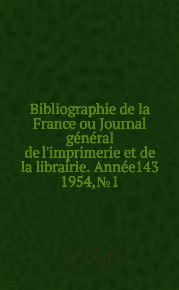 Bibliographie de la France ou Journal général de l'imprimerie et de la librairie. Année143 1954, №1