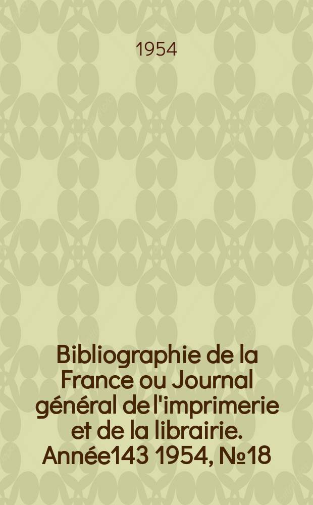 Bibliographie de la France ou Journal général de l'imprimerie et de la librairie. Année143 1954, №18