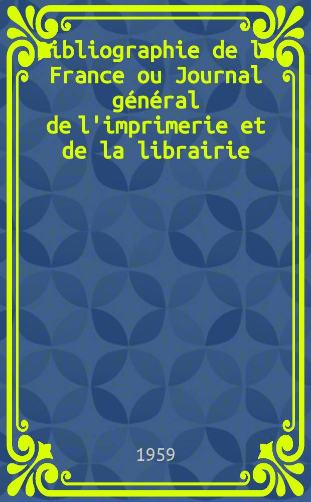 Bibliographie de la France ou Journal général de l'imprimerie et de la librairie : Livres, compositions musicales, gravures. etc. Publ. sur les documents directement fournis par le Ministère de l'intérieur. Année148 1959, №30