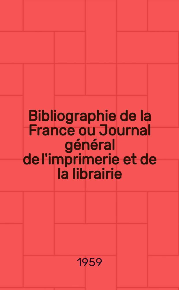 Bibliographie de la France ou Journal général de l'imprimerie et de la librairie : Livres, compositions musicales, gravures. etc. Publ. sur les documents directement fournis par le Ministère de l'intérieur. Année148 1959, №31