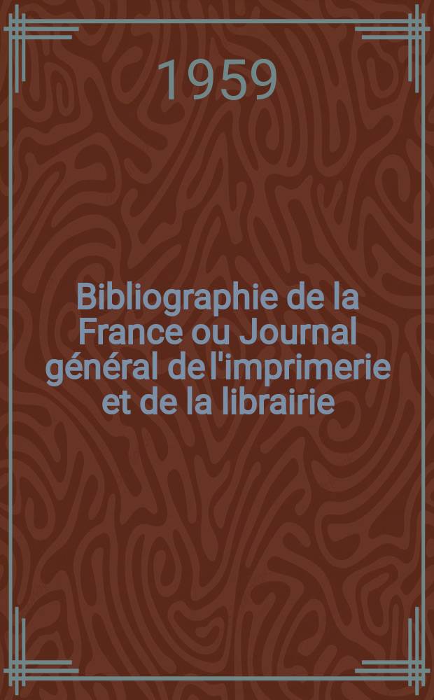 Bibliographie de la France ou Journal général de l'imprimerie et de la librairie : Livres, compositions musicales, gravures. etc. Publ. sur les documents directement fournis par le Ministère de l'intérieur. Année148 1959, №33