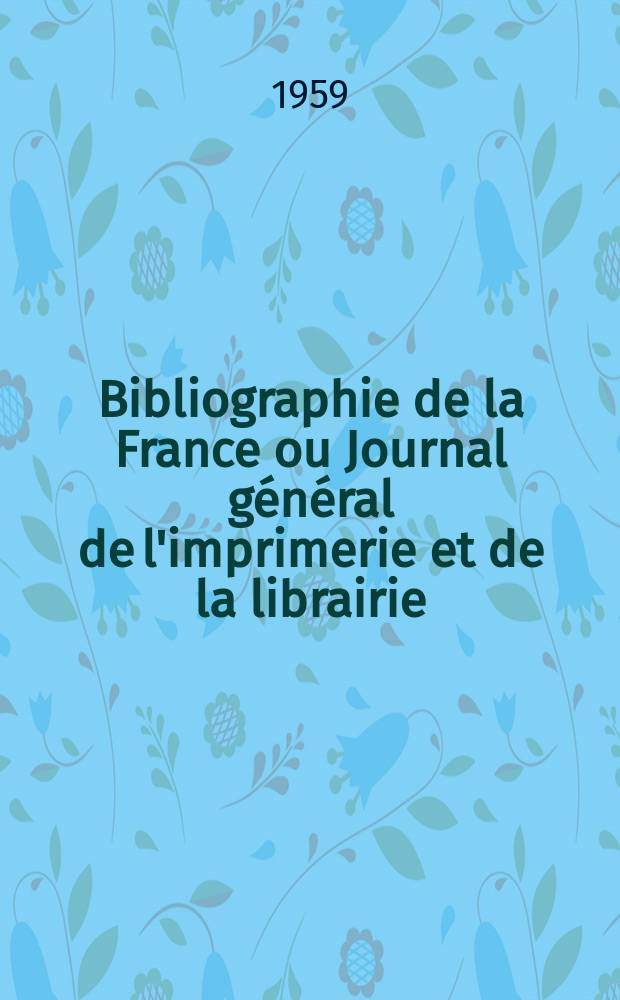 Bibliographie de la France ou Journal général de l'imprimerie et de la librairie : Livres, compositions musicales, gravures. etc. Publ. sur les documents directement fournis par le Ministère de l'intérieur. Année148 1959, №34