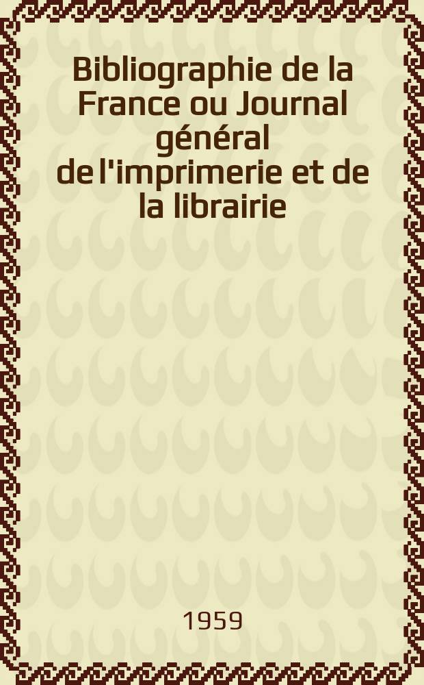 Bibliographie de la France ou Journal général de l'imprimerie et de la librairie : Livres, compositions musicales, gravures. etc. Publ. sur les documents directement fournis par le Ministère de l'intérieur. Année148 1959, №42