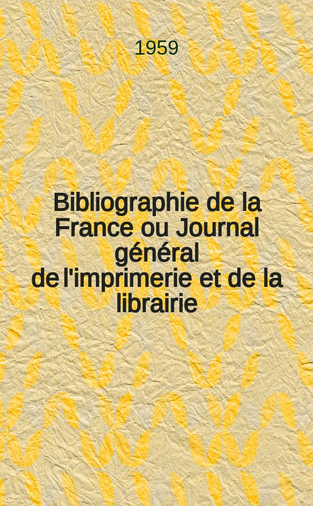 Bibliographie de la France ou Journal général de l'imprimerie et de la librairie : Livres, compositions musicales, gravures. etc. Publ. sur les documents directement fournis par le Ministère de l'intérieur. Année148 1959, №44
