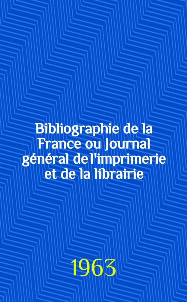 Bibliographie de la France ou Journal général de l'imprimerie et de la librairie : Livres, compositions musicales, gravures. etc. Publ. sur les documents directement fournis par le Ministère de l'intérieur. Année152 1963, №29