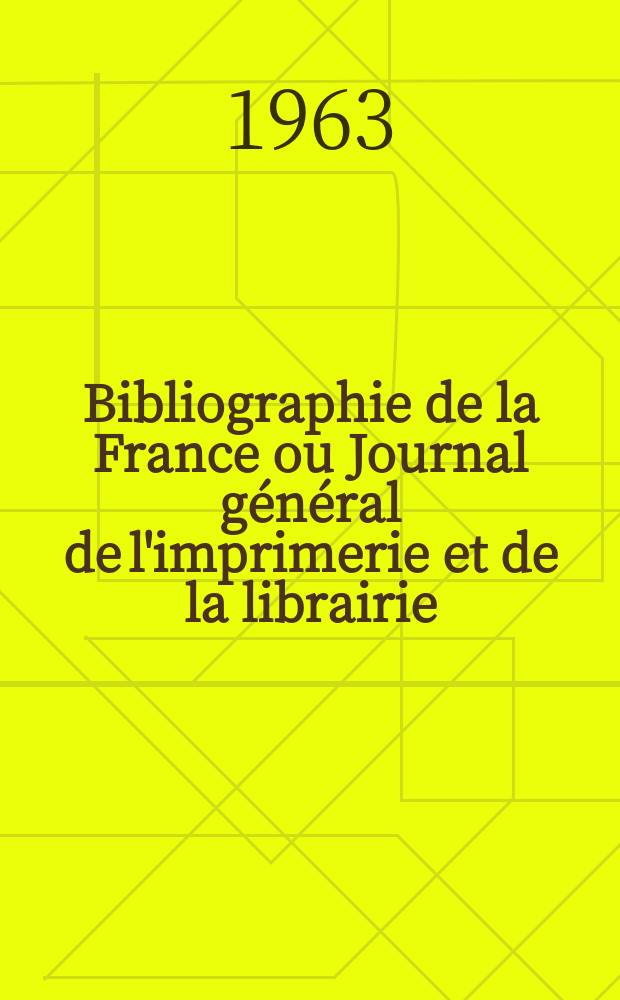 Bibliographie de la France ou Journal général de l'imprimerie et de la librairie : Livres, compositions musicales, gravures. etc. Publ. sur les documents directement fournis par le Ministère de l'intérieur. Année152 1963, №38