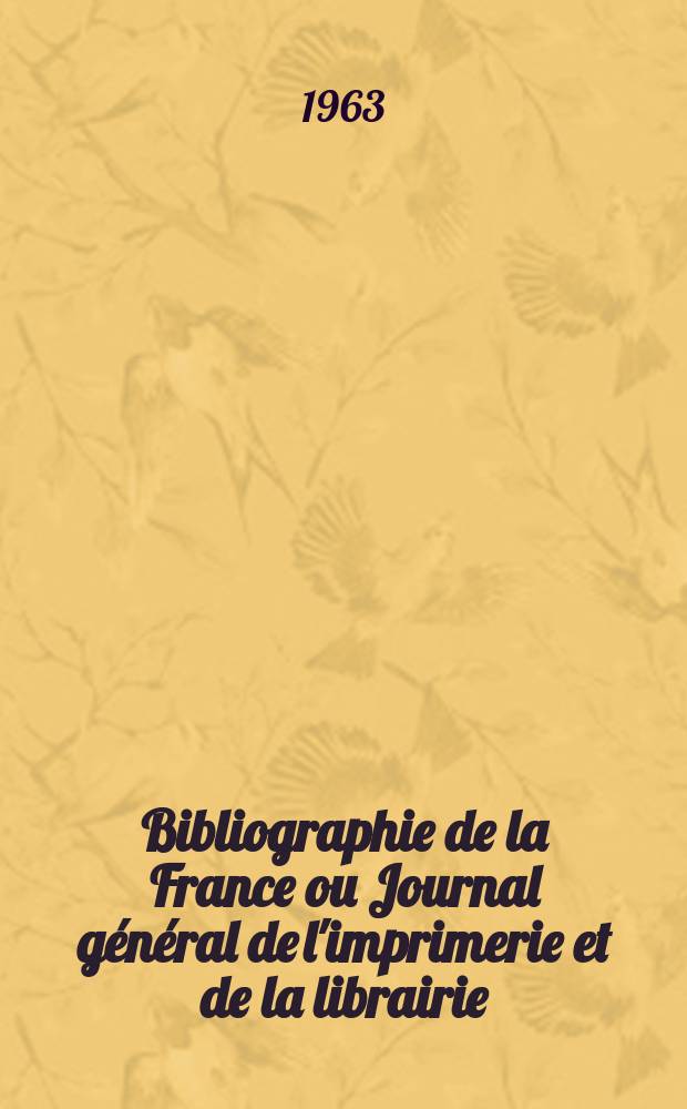 Bibliographie de la France ou Journal général de l'imprimerie et de la librairie : Livres, compositions musicales, gravures. etc. Publ. sur les documents directement fournis par le Ministère de l'intérieur. Année152 1963, №42