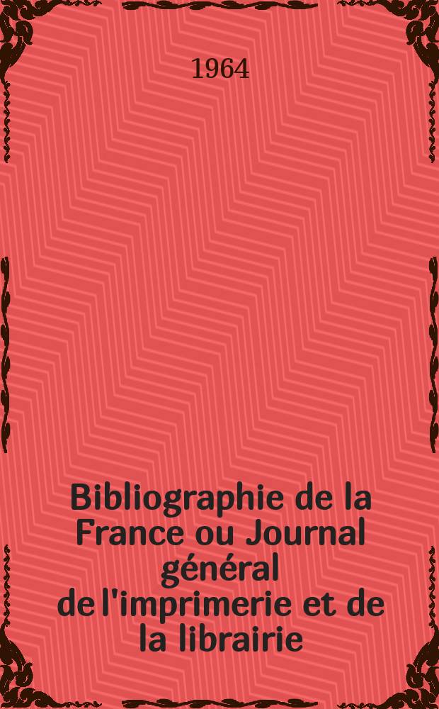 Bibliographie de la France ou Journal général de l'imprimerie et de la librairie : Livres, compositions musicales, gravures. etc. Publ. sur les documents directement fournis par le Ministère de l'intérieur. Année153 1964, №8