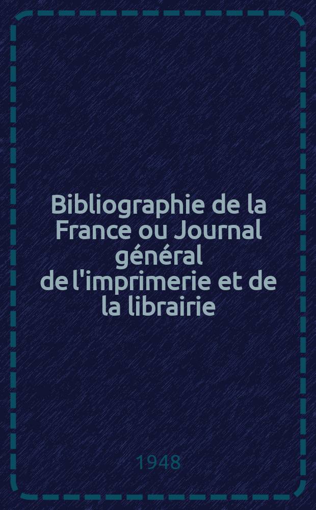 Bibliographie de la France ou Journal général de l'imprimerie et de la librairie : Livres, compositions musicales, gravures. etc. Publ. sur les documents directement fournis par le Ministère de l'intérieur. Année137 1948, №4