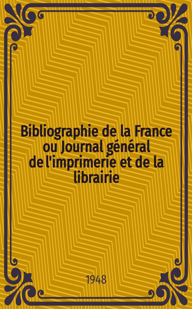 Bibliographie de la France ou Journal général de l'imprimerie et de la librairie : Livres, compositions musicales, gravures. etc. Publ. sur les documents directement fournis par le Ministère de l'intérieur. Année137 1948, №16