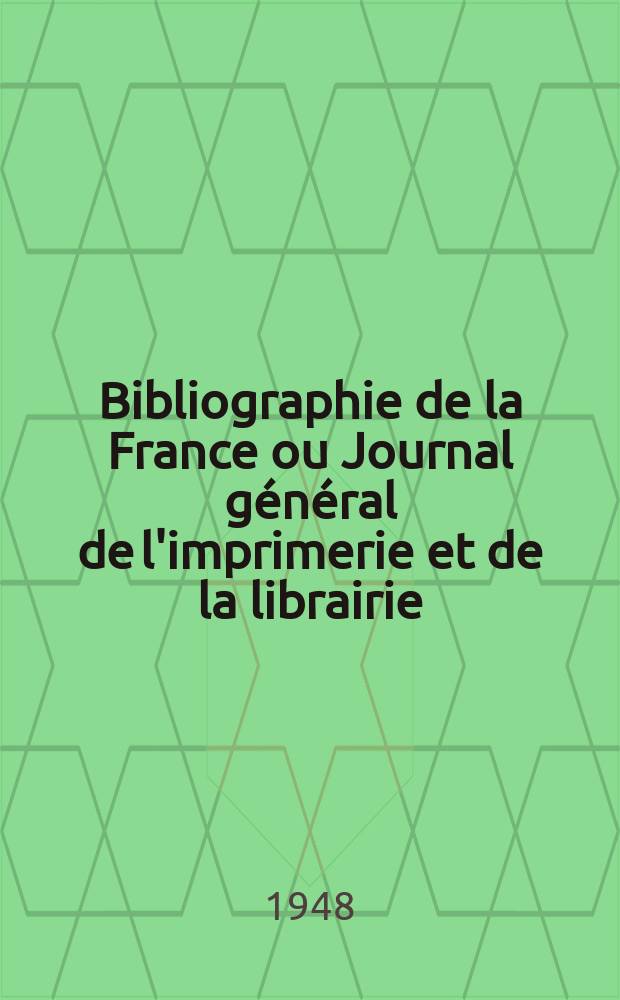 Bibliographie de la France ou Journal général de l'imprimerie et de la librairie : Livres, compositions musicales, gravures. etc. Publ. sur les documents directement fournis par le Ministère de l'intérieur. Année137 1948, №18