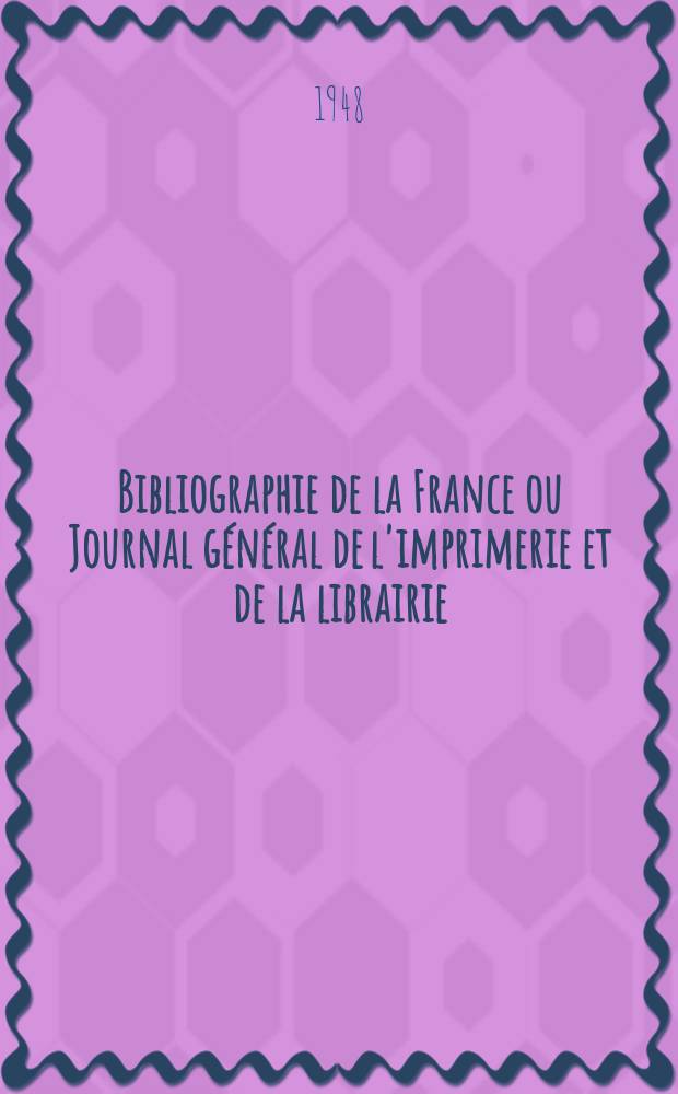 Bibliographie de la France ou Journal général de l'imprimerie et de la librairie : Livres, compositions musicales, gravures. etc. Publ. sur les documents directement fournis par le Ministère de l'intérieur. Année137 1948, №39