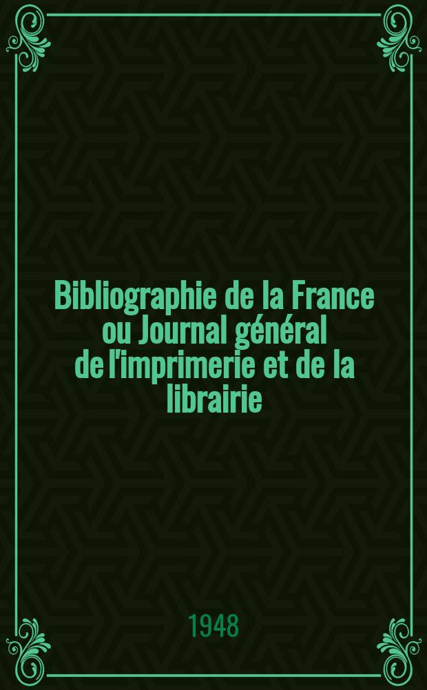 Bibliographie de la France ou Journal g&eacute;n&eacute;ral de l'imprimerie et de la librairie : Livres, compositions musicales, gravures. etc. Publ. sur les documents directement fournis par le Minist&egrave;re de l'int&eacute;rieur. Ann&eacute;e137 1948, №43