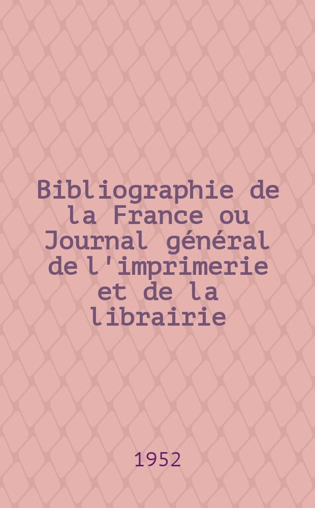 Bibliographie de la France ou Journal g&eacute;n&eacute;ral de l'imprimerie et de la librairie : Livres, compositions musicales, gravures. etc. Publ. sur les documents directement fournis par le Minist&egrave;re de l'int&eacute;rieur. Ann&eacute;e141 1952, №10