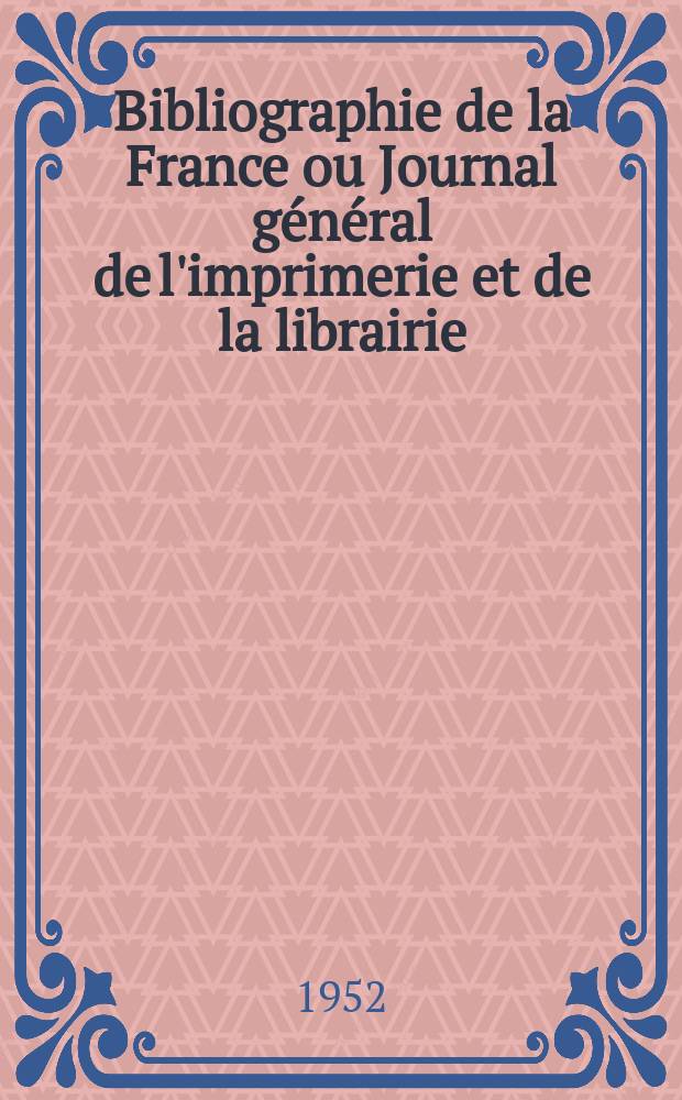Bibliographie de la France ou Journal g&eacute;n&eacute;ral de l'imprimerie et de la librairie : Livres, compositions musicales, gravures. etc. Publ. sur les documents directement fournis par le Minist&egrave;re de l'int&eacute;rieur. Ann&eacute;e141 1952, №35