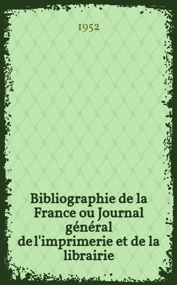 Bibliographie de la France ou Journal général de l'imprimerie et de la librairie : Livres, compositions musicales, gravures. etc. Publ. sur les documents directement fournis par le Ministère de l'intérieur. Année141 1952, №40