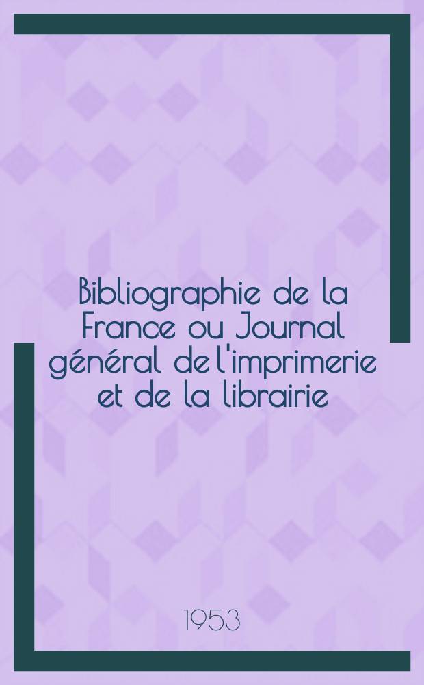 Bibliographie de la France ou Journal général de l'imprimerie et de la librairie : Livres, compositions musicales, gravures. etc. Publ. sur les documents directement fournis par le Ministère de l'intérieur. Année142 1953, №45