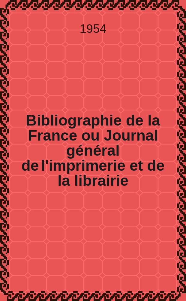 Bibliographie de la France ou Journal g&eacute;n&eacute;ral de l'imprimerie et de la librairie : Livres, compositions musicales, gravures. etc. Publ. sur les documents directement fournis par le Minist&egrave;re de l'int&eacute;rieur. Ann&eacute;e143 1954, №21