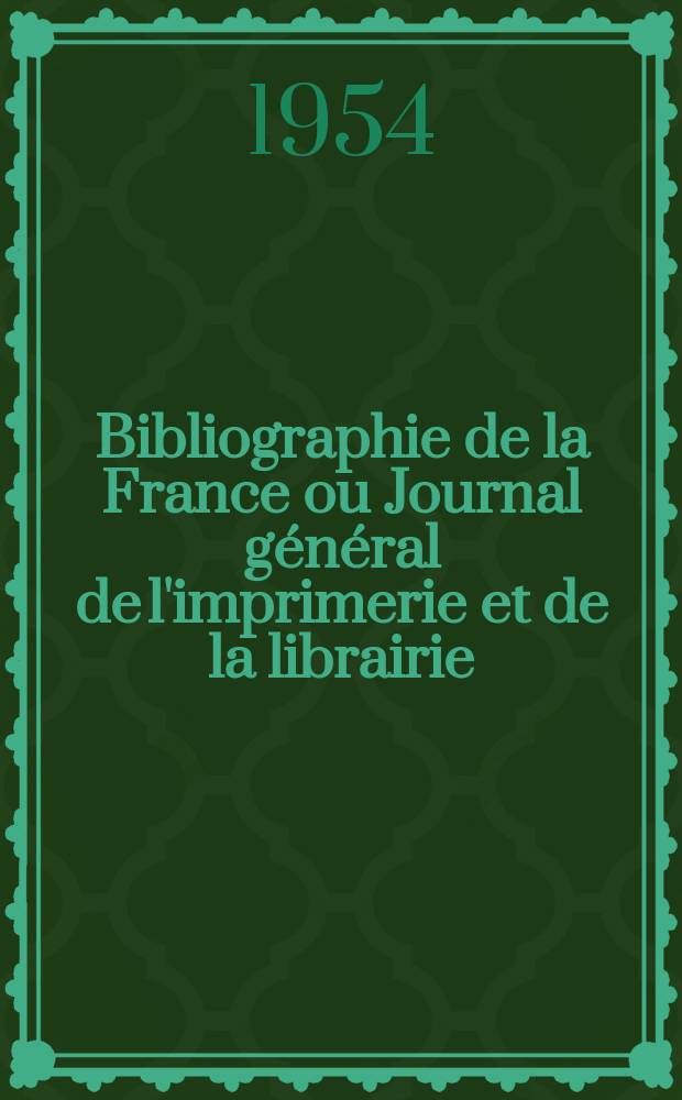 Bibliographie de la France ou Journal général de l'imprimerie et de la librairie : Livres, compositions musicales, gravures. etc. Publ. sur les documents directement fournis par le Ministère de l'intérieur. Année143 1954, №22