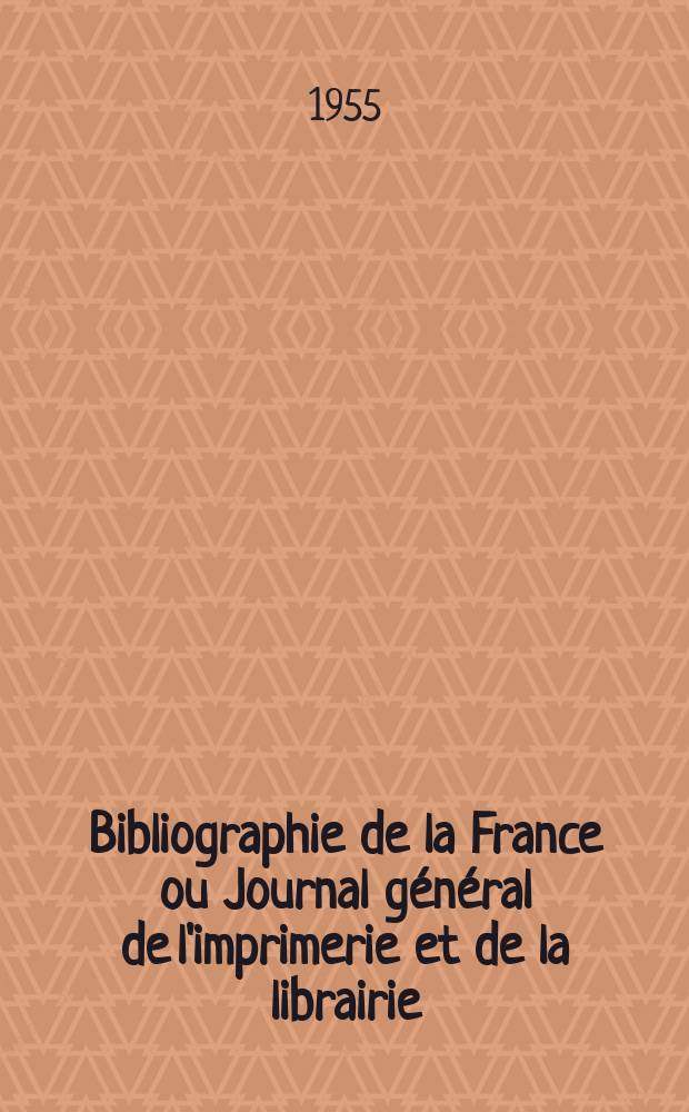 Bibliographie de la France ou Journal g&eacute;n&eacute;ral de l'imprimerie et de la librairie : Livres, compositions musicales, gravures. etc. Publ. sur les documents directement fournis par le Minist&egrave;re de l'int&eacute;rieur. Ann&eacute;e144 1955, №7