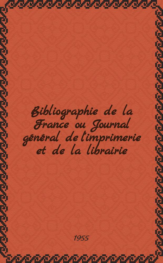 Bibliographie de la France ou Journal général de l'imprimerie et de la librairie : Livres, compositions musicales, gravures. etc. Publ. sur les documents directement fournis par le Ministère de l'intérieur. Année144 1955, №15