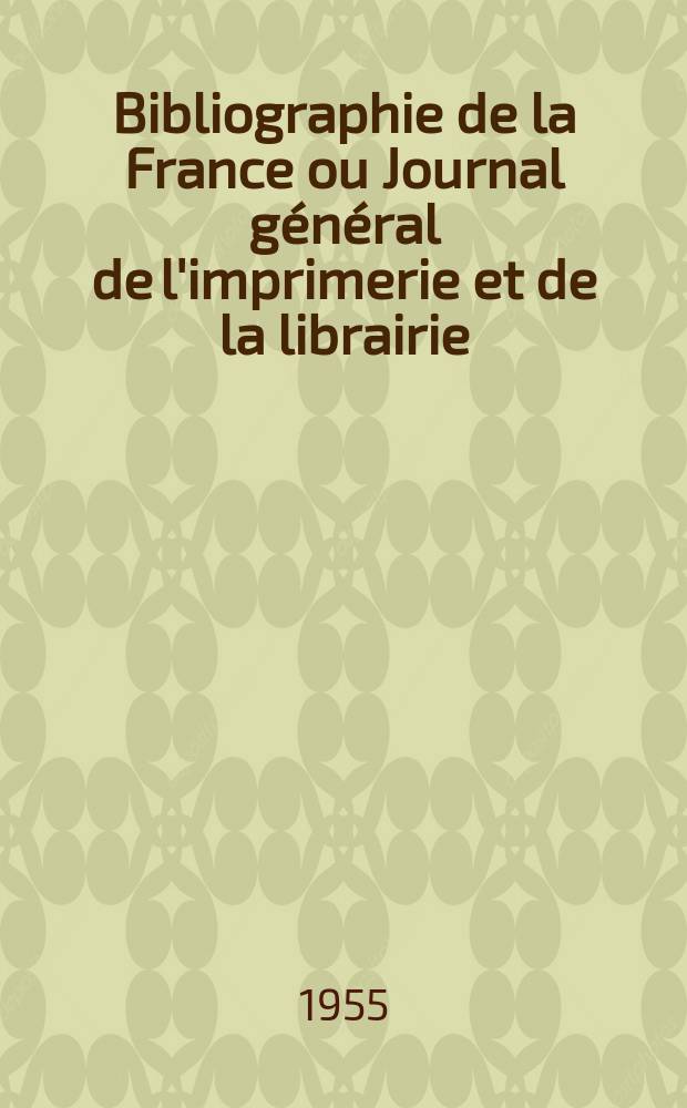 Bibliographie de la France ou Journal général de l'imprimerie et de la librairie : Livres, compositions musicales, gravures. etc. Publ. sur les documents directement fournis par le Ministère de l'intérieur. Année144 1955, №29