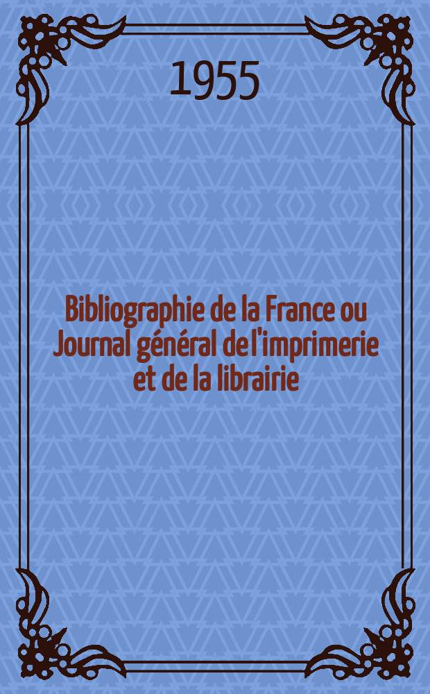 Bibliographie de la France ou Journal g&eacute;n&eacute;ral de l'imprimerie et de la librairie : Livres, compositions musicales, gravures. etc. Publ. sur les documents directement fournis par le Minist&egrave;re de l'int&eacute;rieur. Ann&eacute;e144 1955, №37