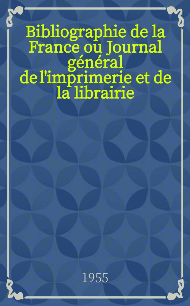 Bibliographie de la France ou Journal général de l'imprimerie et de la librairie : Livres, compositions musicales, gravures. etc. Publ. sur les documents directement fournis par le Ministère de l'intérieur. Année144 1955, №40