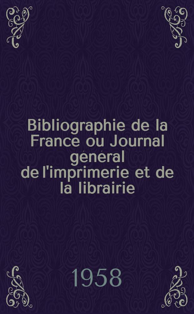 Bibliographie de la France ou Journal général de l'imprimerie et de la librairie : Livres, compositions musicales, gravures. etc. Publ. sur les documents directement fournis par le Ministère de l'intérieur. Année147 1958, №2