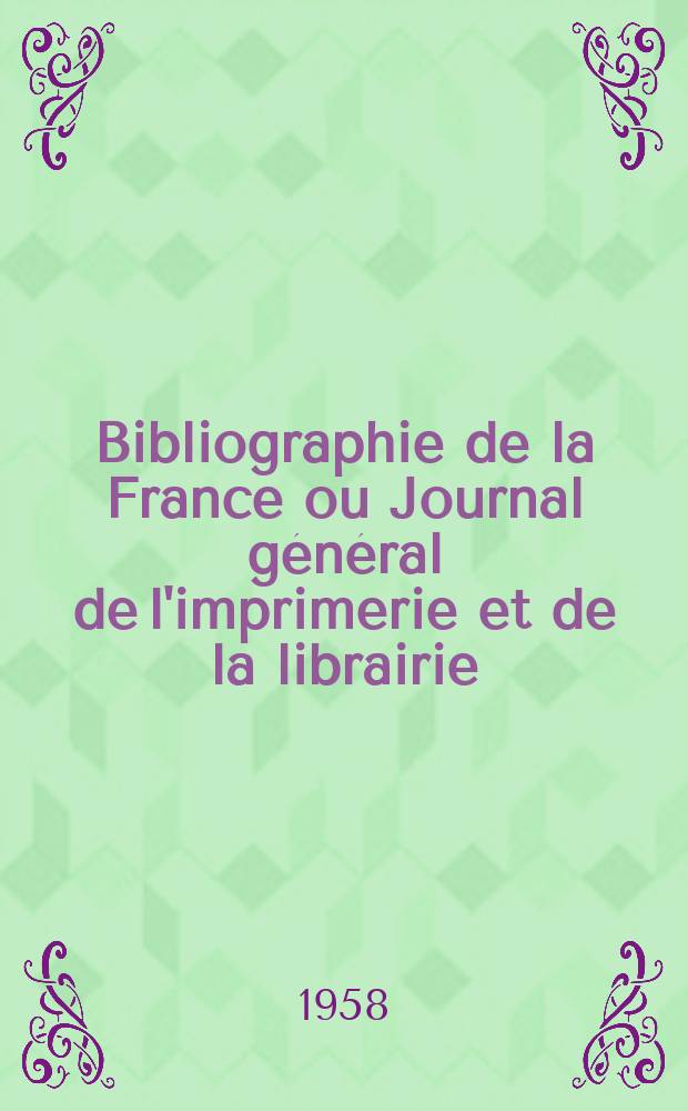 Bibliographie de la France ou Journal général de l'imprimerie et de la librairie : Livres, compositions musicales, gravures. etc. Publ. sur les documents directement fournis par le Ministère de l'intérieur. Année147 1958, №20