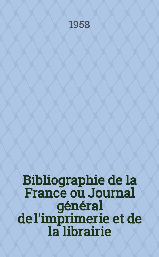 Bibliographie de la France ou Journal général de l'imprimerie et de la librairie : Livres, compositions musicales, gravures. etc. Publ. sur les documents directement fournis par le Ministère de l'intérieur. Année147 1958, №25
