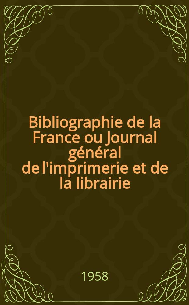 Bibliographie de la France ou Journal général de l'imprimerie et de la librairie : Livres, compositions musicales, gravures. etc. Publ. sur les documents directement fournis par le Ministère de l'intérieur. Année147 1958, №43