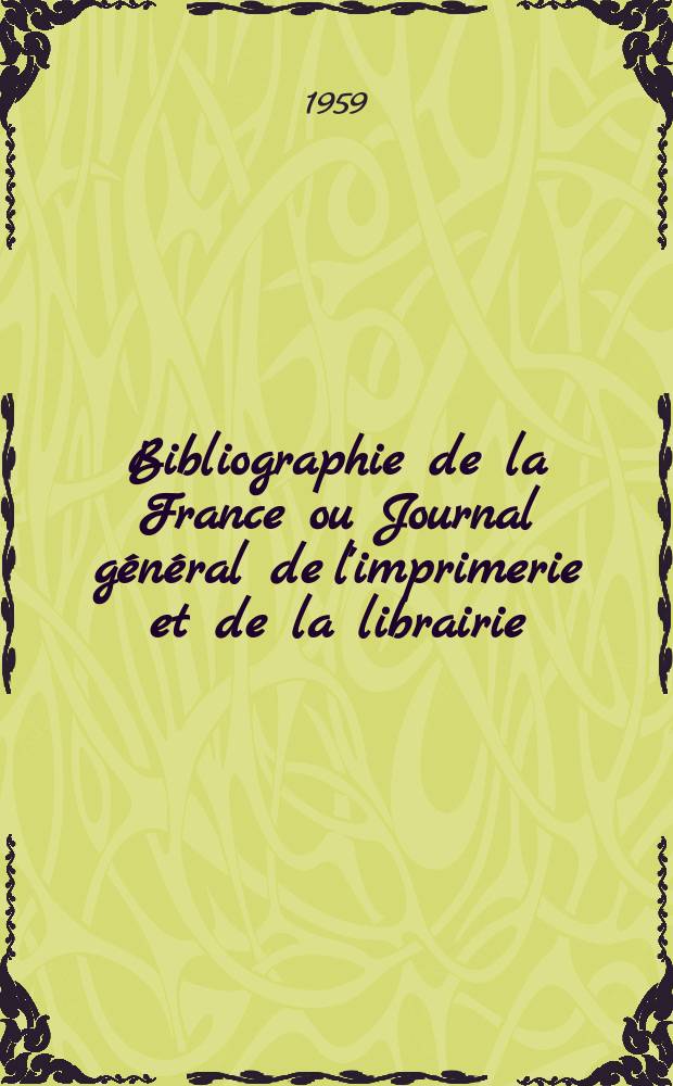 Bibliographie de la France ou Journal général de l'imprimerie et de la librairie : Livres, compositions musicales, gravures. etc. Publ. sur les documents directement fournis par le Ministère de l'intérieur. Année148 1959, №21