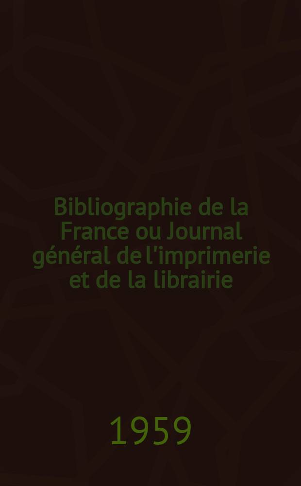 Bibliographie de la France ou Journal général de l'imprimerie et de la librairie : Livres, compositions musicales, gravures. etc. Publ. sur les documents directement fournis par le Ministère de l'intérieur. Année148 1959, №22