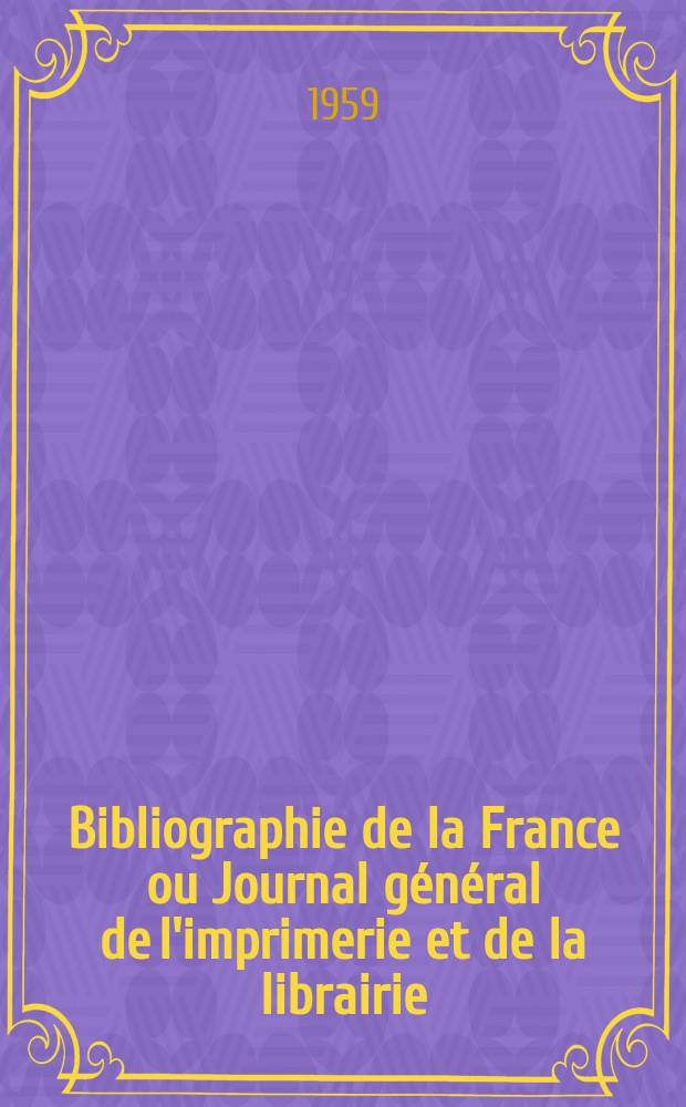 Bibliographie de la France ou Journal général de l'imprimerie et de la librairie : Livres, compositions musicales, gravures. etc. Publ. sur les documents directement fournis par le Ministère de l'intérieur. Année148 1959, №35