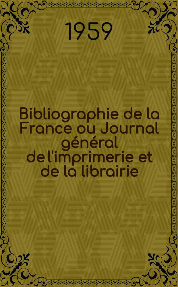 Bibliographie de la France ou Journal général de l'imprimerie et de la librairie : Livres, compositions musicales, gravures. etc. Publ. sur les documents directement fournis par le Ministère de l'intérieur. Année148 1959, №41