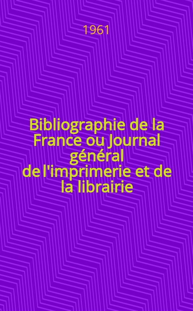 Bibliographie de la France ou Journal général de l'imprimerie et de la librairie : Livres, compositions musicales, gravures. etc. Publ. sur les documents directement fournis par le Ministère de l'intérieur. Année150 1961, №31