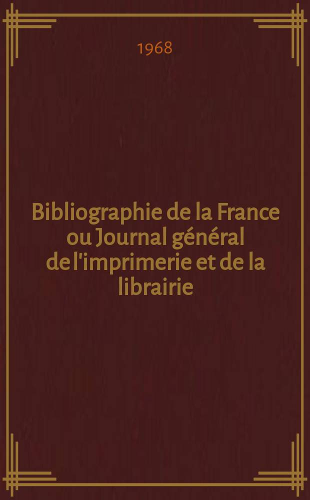 Bibliographie de la France ou Journal général de l'imprimerie et de la librairie : Livres, compositions musicales, gravures. etc. Publ. sur les documents directement fournis par le Ministère de l'intérieur. Année157 1968, №11