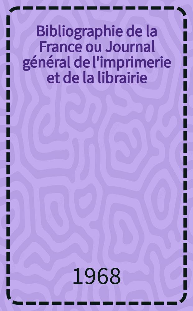 Bibliographie de la France ou Journal général de l'imprimerie et de la librairie : Livres, compositions musicales, gravures. etc. Publ. sur les documents directement fournis par le Ministère de l'intérieur. Année157 1968, №35