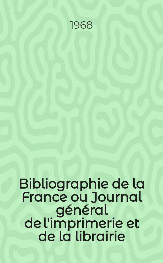 Bibliographie de la France ou Journal général de l'imprimerie et de la librairie : Livres, compositions musicales, gravures. etc. Publ. sur les documents directement fournis par le Ministère de l'intérieur. Année157 1968, №41