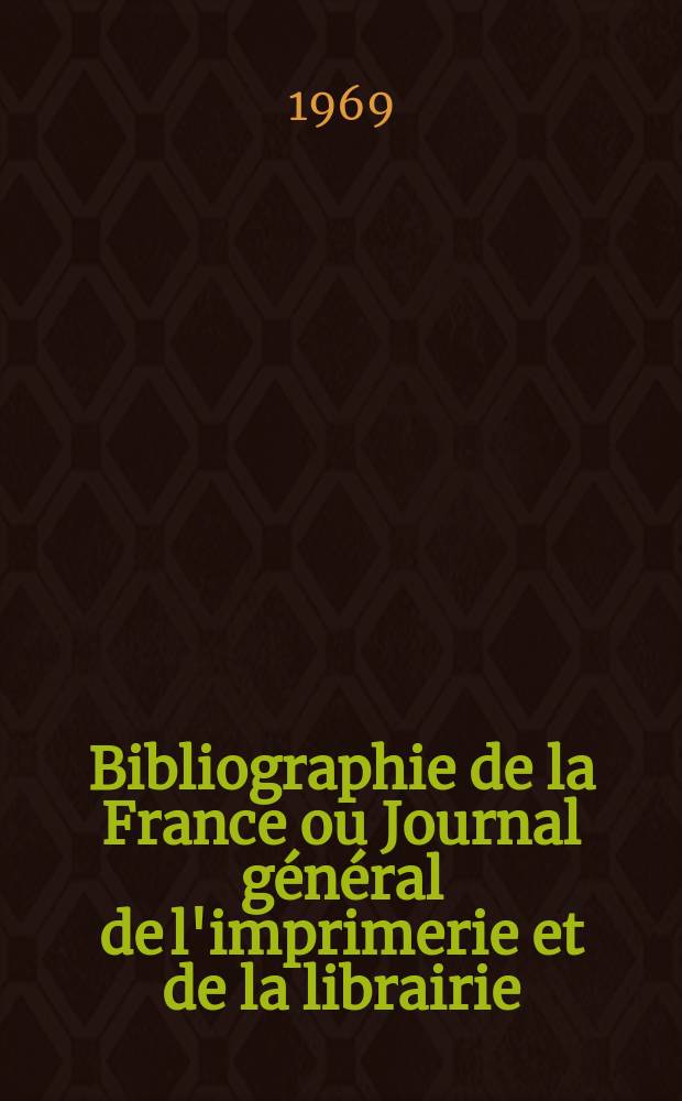 Bibliographie de la France ou Journal général de l'imprimerie et de la librairie : Livres, compositions musicales, gravures. etc. Publ. sur les documents directement fournis par le Ministère de l'intérieur. Année158 1969, №52